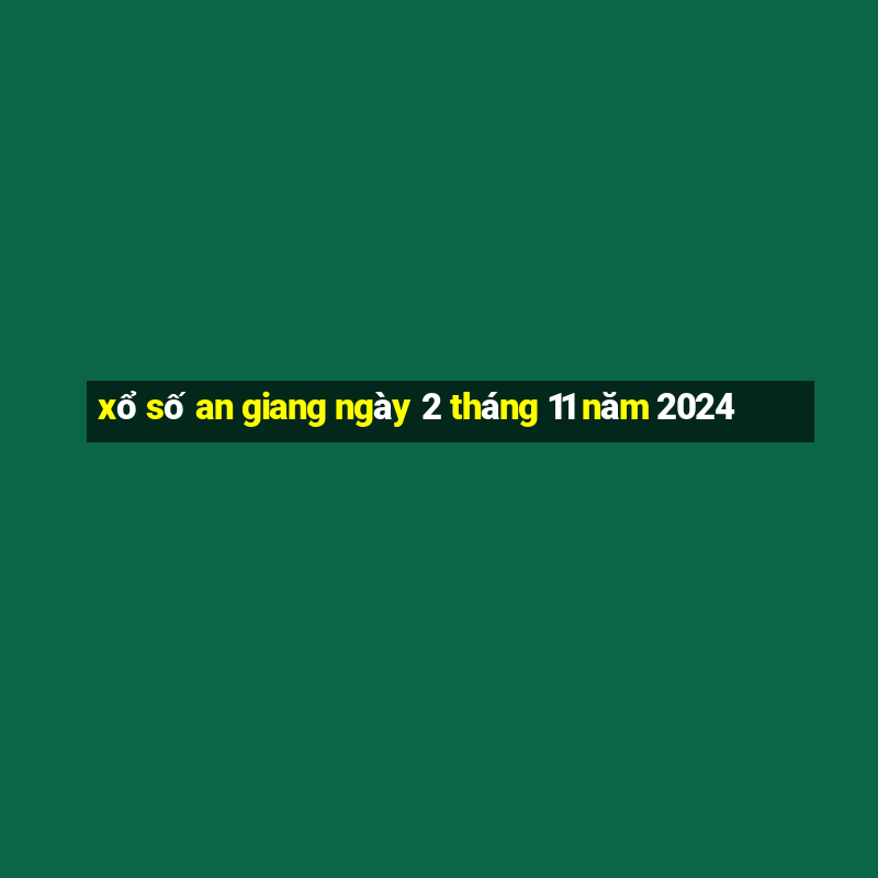 xổ số an giang ngày 2 tháng 11 năm 2024