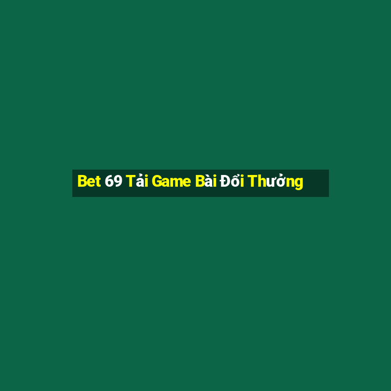 Bet 69 Tải Game Bài Đổi Thưởng