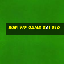 Sum Vip Game Bài Rio