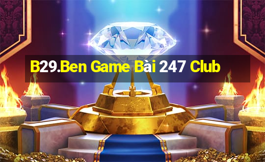 B29.Ben Game Bài 247 Club