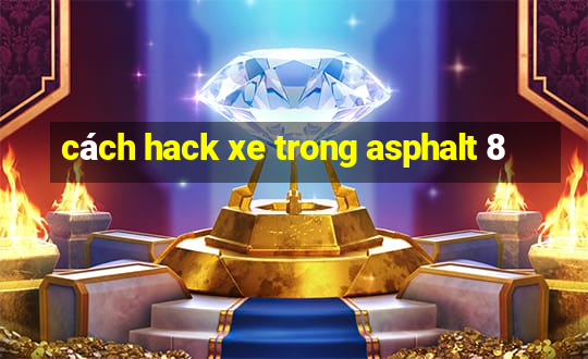 cách hack xe trong asphalt 8