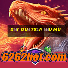 kết quả trận đấu mu