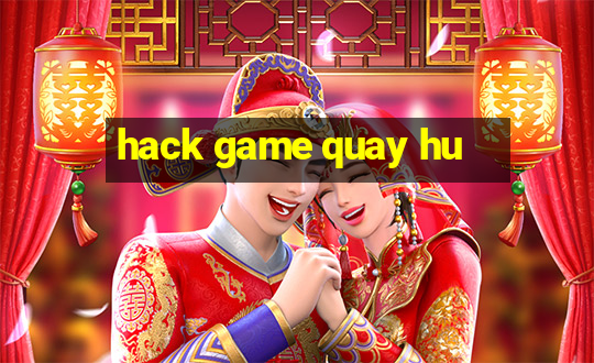 hack game quay hu