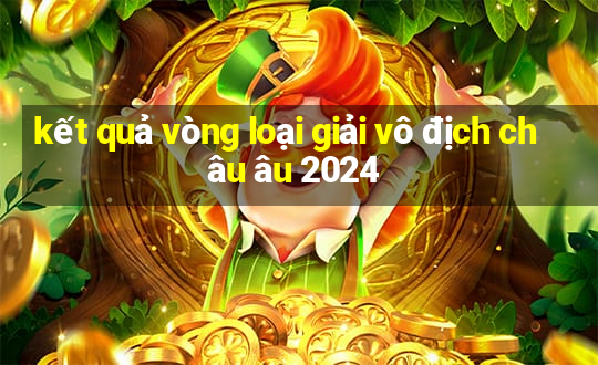 kết quả vòng loại giải vô địch châu âu 2024