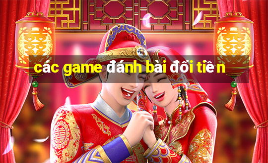 các game đánh bài đổi tiền