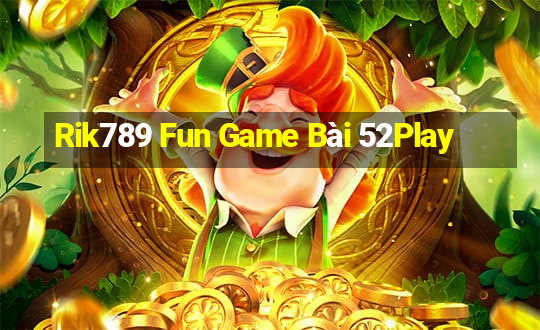 Rik789 Fun Game Bài 52Play