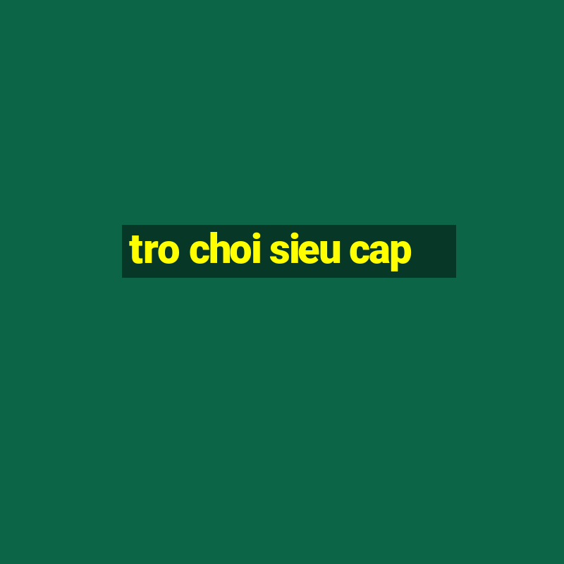 tro choi sieu cap