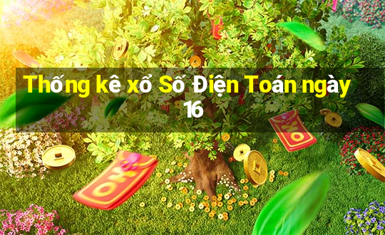 Thống kê xổ Số Điện Toán ngày 16