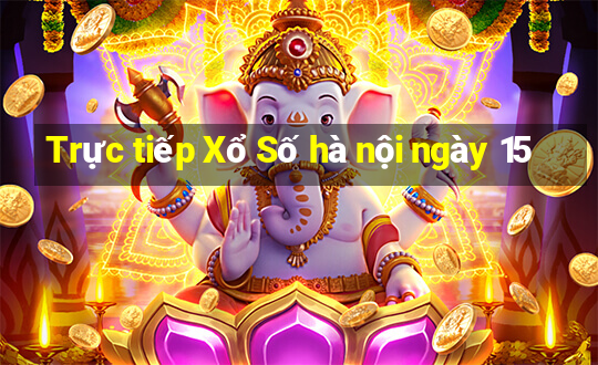 Trực tiếp Xổ Số hà nội ngày 15