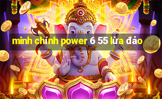 minh chính power 6 55 lừa đảo