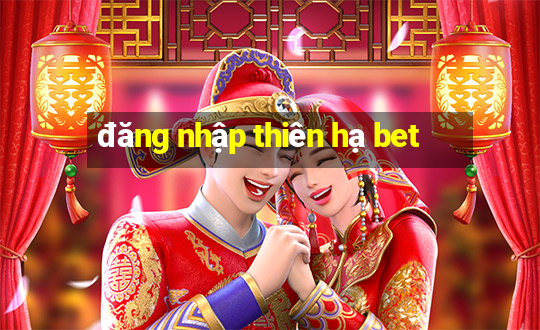 đăng nhập thiên hạ bet