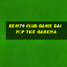 Bem79 Club Game Bài Nạp The Garena