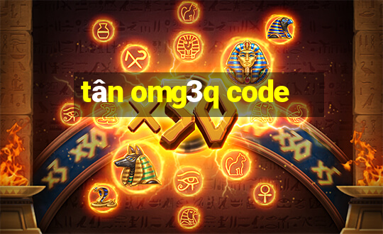 tân omg3q code