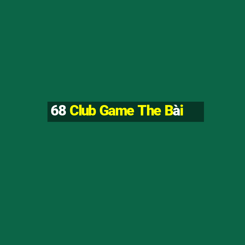 68 Club Game The Bài