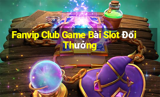 Fanvip Club Game Bài Slot Đổi Thưởng