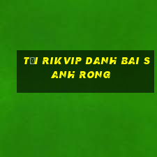 Tải Rikvip Danh Bai Sanh Rong