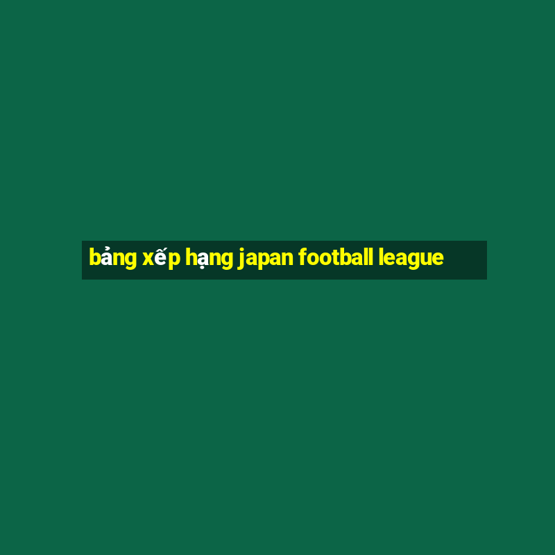 bảng xếp hạng japan football league