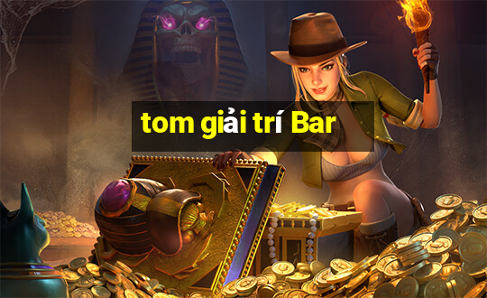 tom giải trí Bar