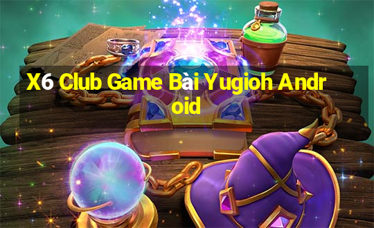 X6 Club Game Bài Yugioh Android