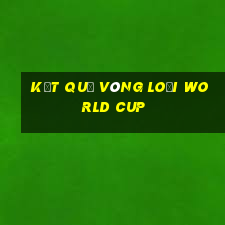 kết quả vòng loại world cup