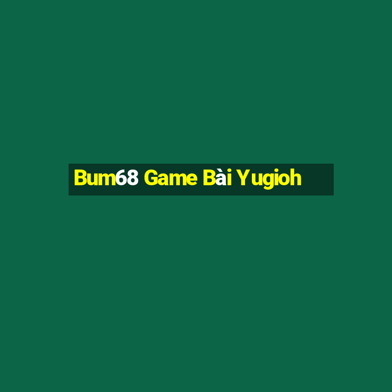 Bum68 Game Bài Yugioh