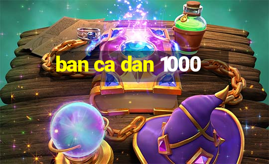 ban ca dan 1000