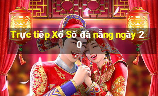 Trực tiếp Xổ Số đà nẵng ngày 20