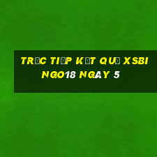 Trực tiếp kết quả XSBINGO18 ngày 5