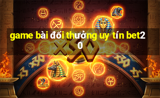 game bài đổi thưởng uy tín bet20