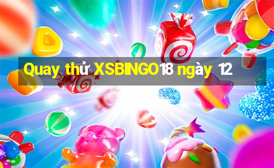 Quay thử XSBINGO18 ngày 12