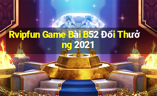 Rvipfun Game Bài B52 Đổi Thưởng 2021