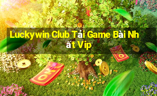 Luckywin Club Tải Game Bài Nhất Vip