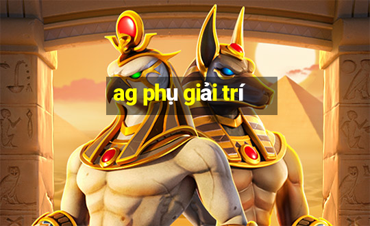 ag phụ giải trí