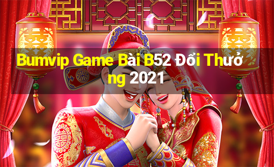 Bumvip Game Bài B52 Đổi Thưởng 2021