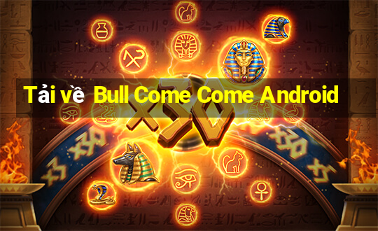 Tải về Bull Come Come Android