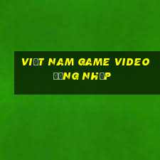 Việt nam Game Video Đăng nhập