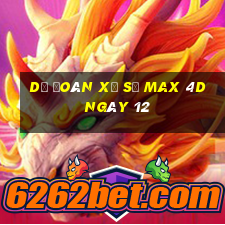 Dự Đoán Xổ Số max 4d ngày 12