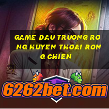 game dau truong rong huyen thoai rong chien