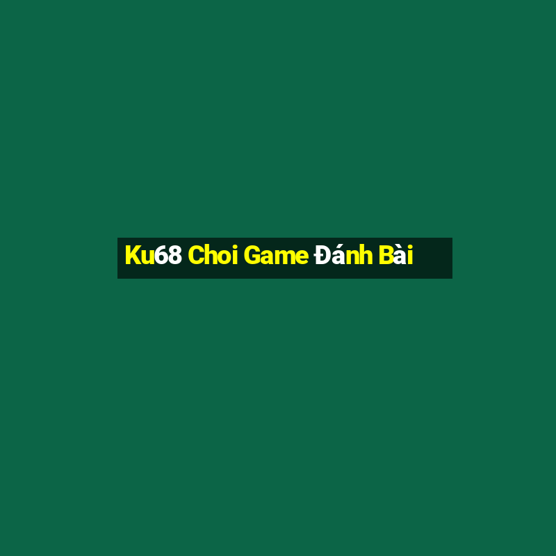 Ku68 Choi Game Đánh Bài