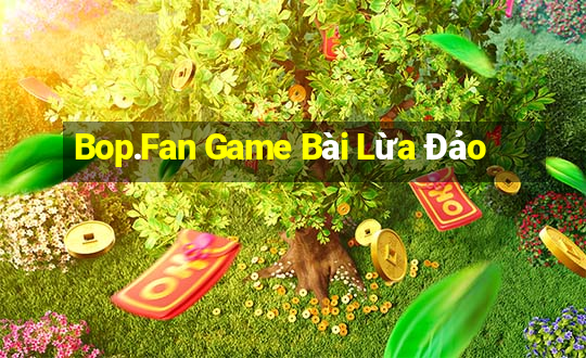 Bop.Fan Game Bài Lừa Đảo