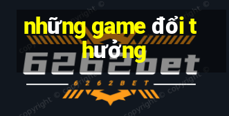 những game đổi thưởng