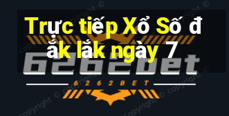 Trực tiếp Xổ Số đắk lắk ngày 7