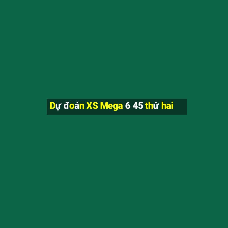 Dự đoán XS Mega 6 45 thứ hai