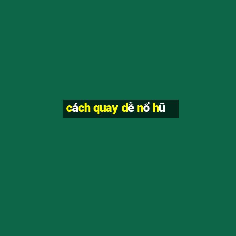 cách quay dễ nổ hũ