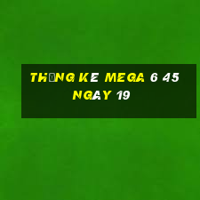 Thống kê MEGA 6 45 ngày 19