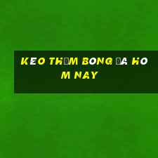 kèo thơm bóng đá hôm nay