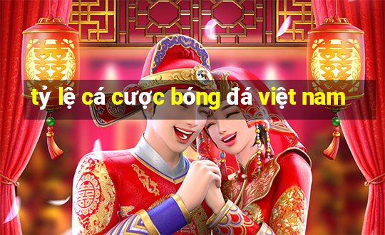 tỷ lệ cá cược bóng đá việt nam