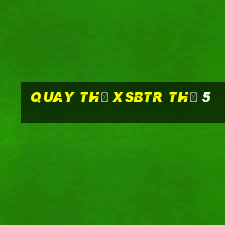 Quay thử XSBTR Thứ 5