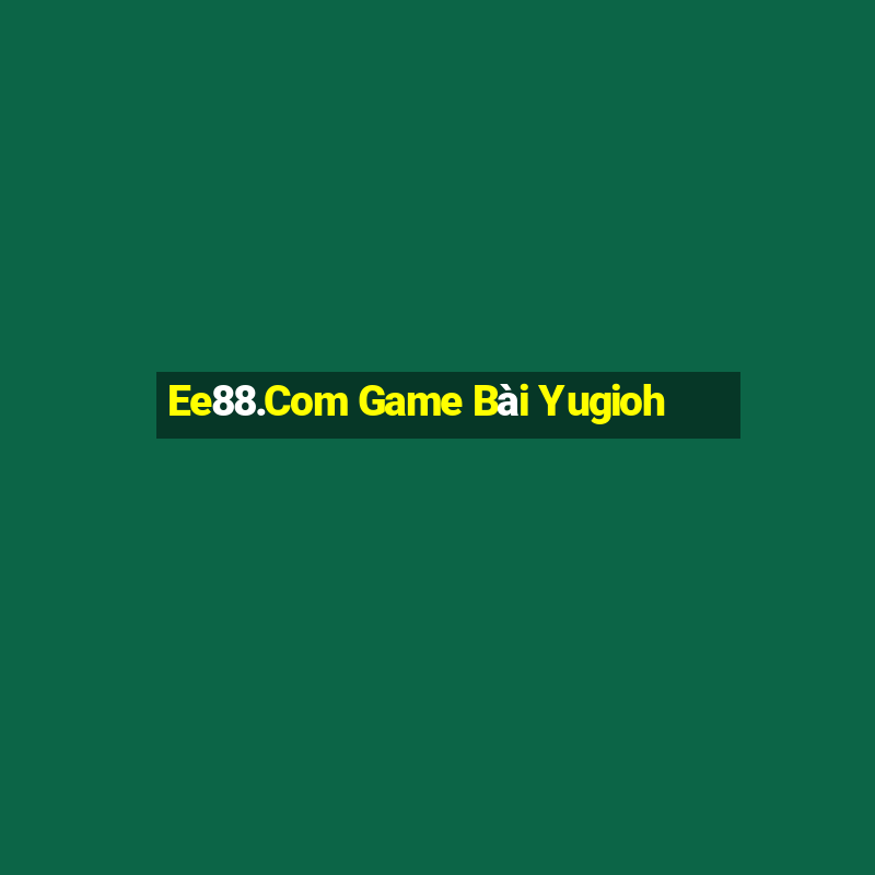 Ee88.Com Game Bài Yugioh