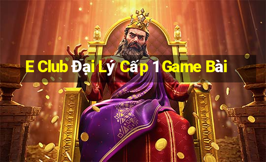 E Club Đại Lý Cấp 1 Game Bài